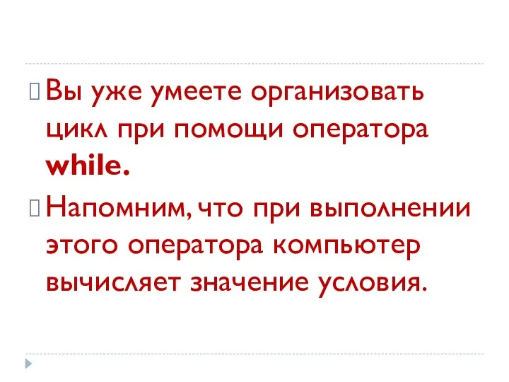 Вы уже умеете организовать цикл при помощи оператора while. Напомним,