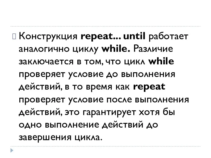 Конструкция repeat... until работает аналогично циклу while. Различие заключается в