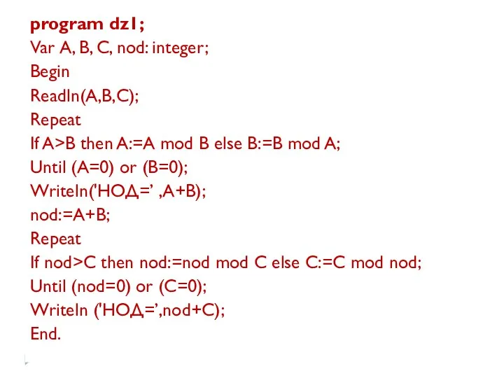 program dz1; Var А, В, С, nod: integer; Begin Readln(A,B,C);