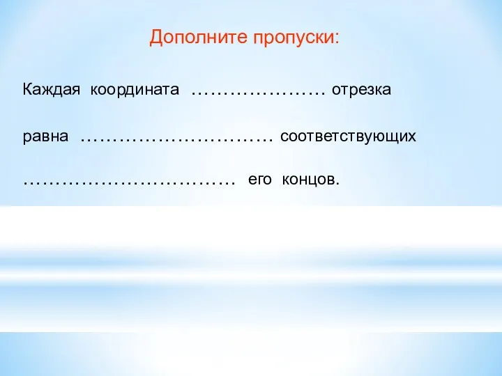 Дополните пропуски: Каждая координата ………………… отрезка равна ………………………… соответствующих …………………………… его концов.