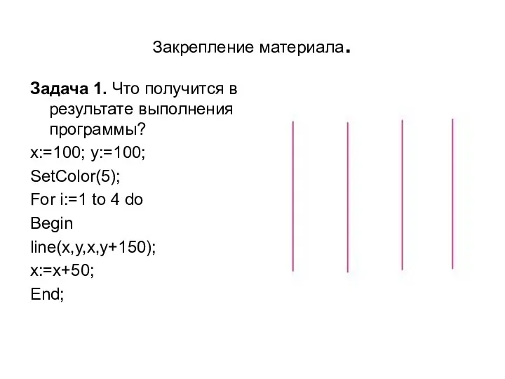 Закрепление материала. Задача 1. Что получится в результате выполнения программы? x:=100; y:=100; SetColor(5);
