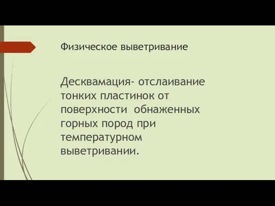 Физическое выветривание Десквамация- отслаивание тонких пластинок от поверхности обнаженных горных пород при температурном выветривании.