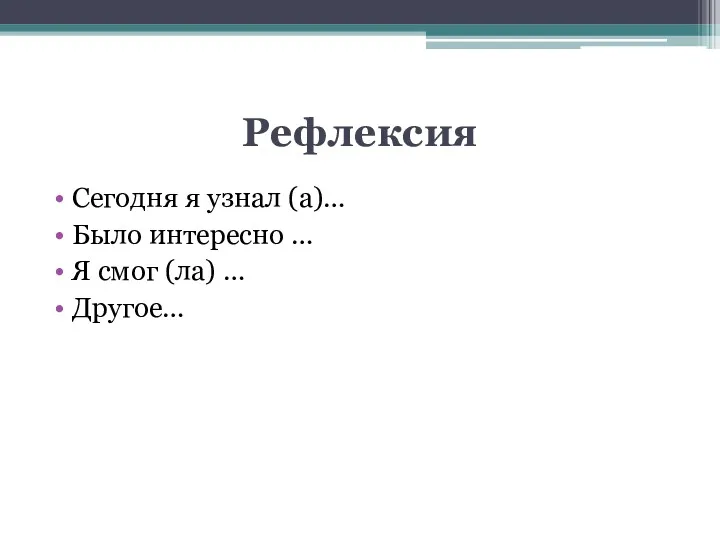 Рефлексия Сегодня я узнал (а)… Было интересно … Я смог (ла) … Другое…