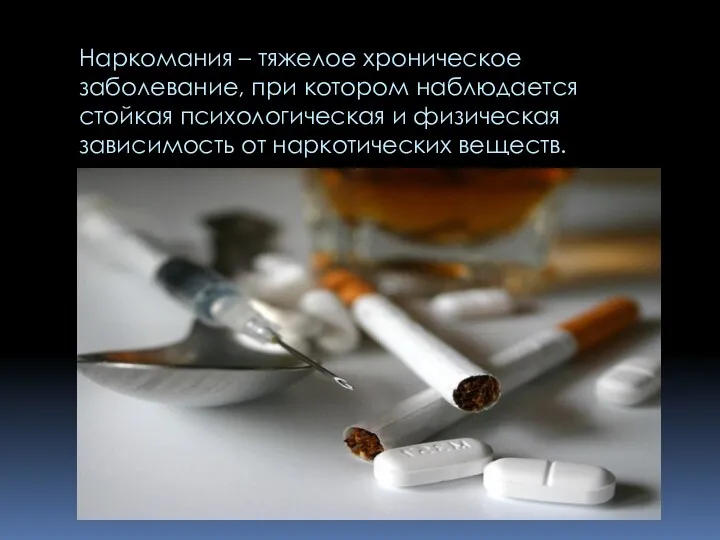 Наркомания – тяжелое хроническое заболевание, при котором наблюдается стойкая психологическая и физическая зависимость от наркотических веществ.