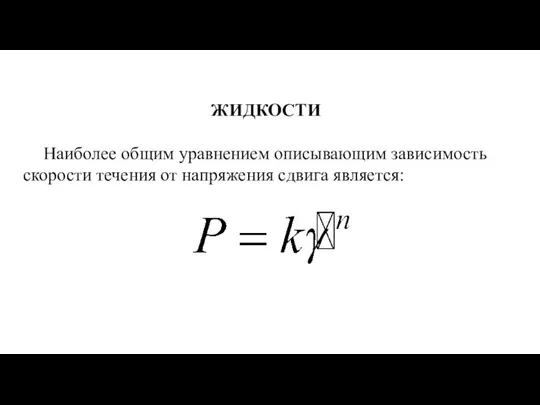 ЖИДКОСТИ Наиболее общим уравнением описывающим зависимость скорости течения от напряжения сдвига является: