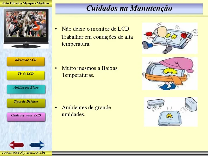 Cuidados na Manutenção Não deixe o monitor de LCD Trabalhar