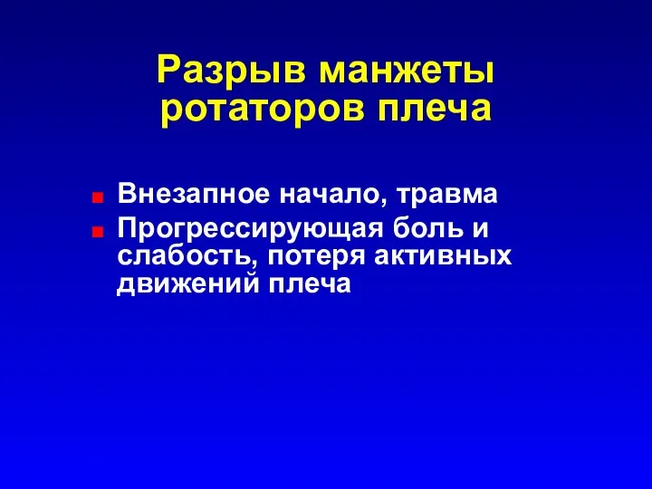 Разрыв манжеты ротаторов плеча Внезапное начало, травма Прогрессирующая боль и слабость, потеря активных движений плеча