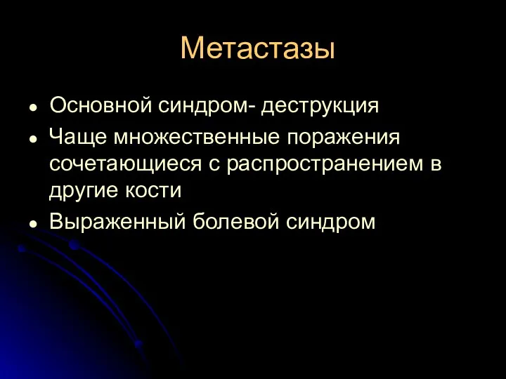 Метастазы Основной синдром- деструкция Чаще множественные поражения сочетающиеся с распространением в другие кости Выраженный болевой синдром