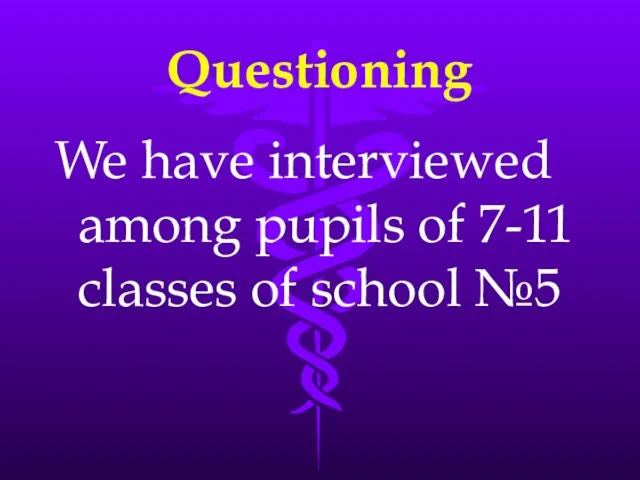 Questioning We have interviewed among pupils of 7-11 classes of school №5