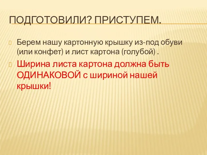 ПОДГОТОВИЛИ? ПРИСТУПЕМ. Берем нашу картонную крышку из-под обуви (или конфет)