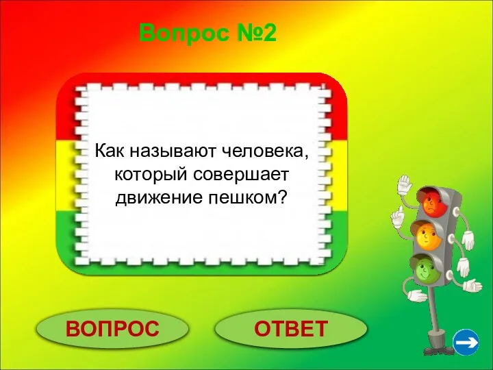 Вопрос №2 ВОПРОС ОТВЕТ Пешеход. Как называют человека, который совершает движение пешком?