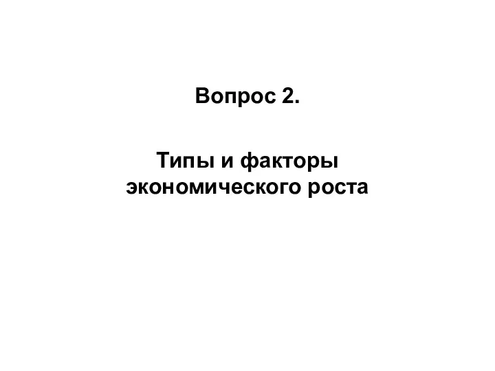 Вопрос 2. Типы и факторы экономического роста