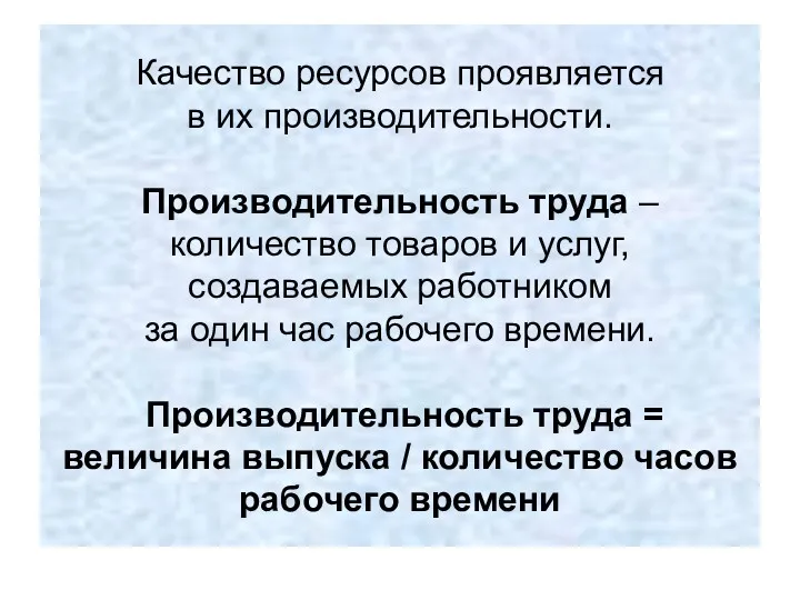 Качество ресурсов проявляется в их производительности. Производительность труда – количество