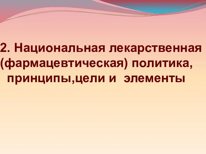 2. Национальная лекарственная (фармацевтическая) политика, принципы,цели и элементы