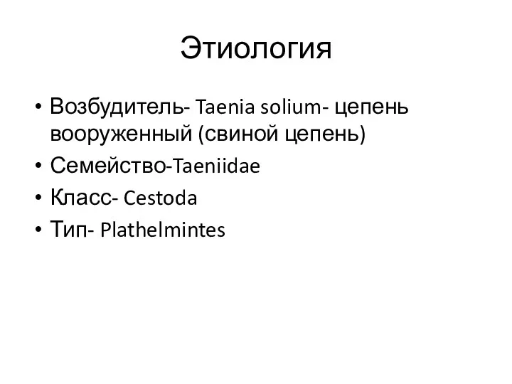 Этиология Возбудитель- Taenia solium- цепень вооруженный (свиной цепень) Семейство-Taeniidae Класс- Cestoda Тип- Plathelmintes