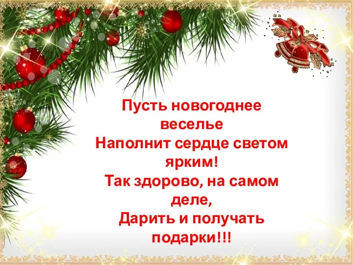 Пусть новогоднее веселье Наполнит сердце светом ярким! Так здорово, на самом деле, Дарить и получать подарки!!!