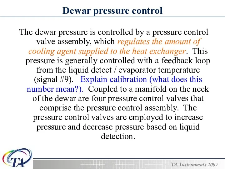 Dewar pressure control The dewar pressure is controlled by a pressure control valve
