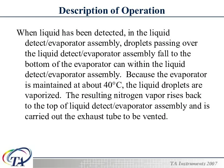 Description of Operation When liquid has been detected, in the liquid detect/evaporator assembly,