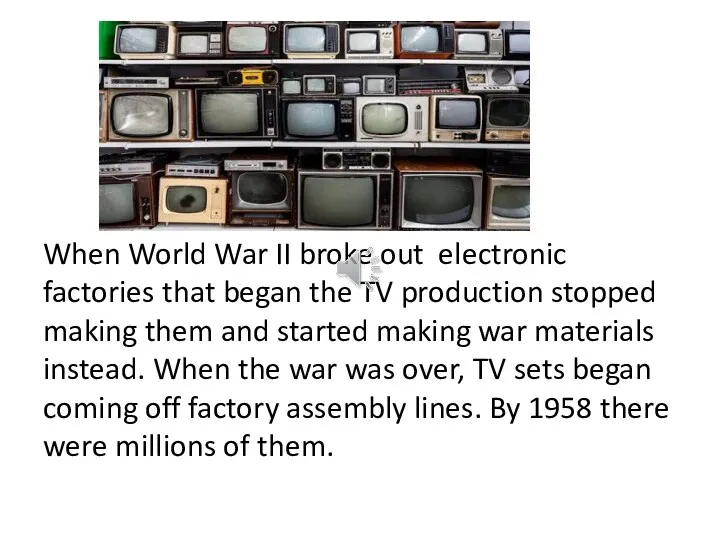 When World War II broke out electronic factories that began the TV production