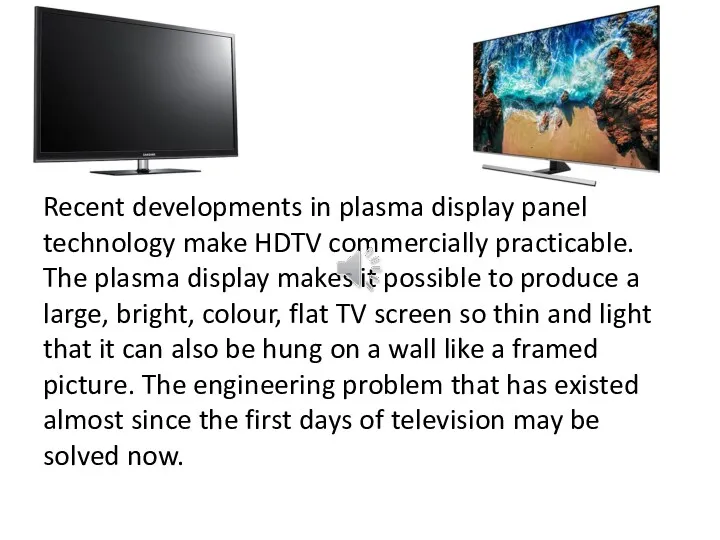 Recent developments in plasma display panel technology make HDTV commercially practicable. The plasma