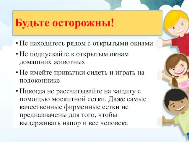 Будьте осторожны! Не находитесь рядом с открытыми окнами Не подпускайте