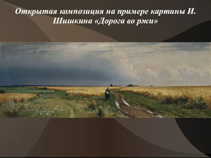 Открытая композиция на примере картины И.Шишкина «Дорога во ржи»