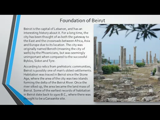 Foundation of Beirut Beirut is the capital of Lebanon, and