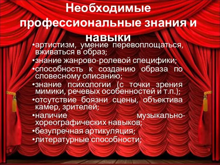 Необходимые профессиональные знания и навыки артистизм, умение перевоплощаться, вживаться в образ; знание жанрово-ролевой