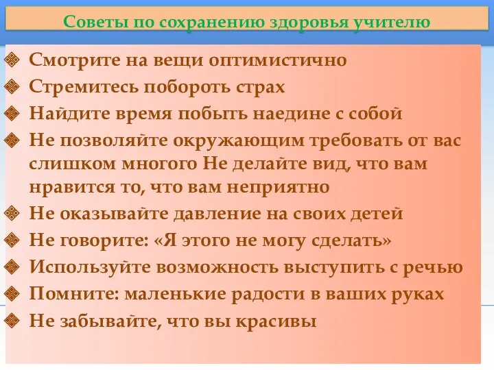 Советы по сохранению здоровья учителю Смотрите на вещи оптимистично Стремитесь побороть страх Найдите