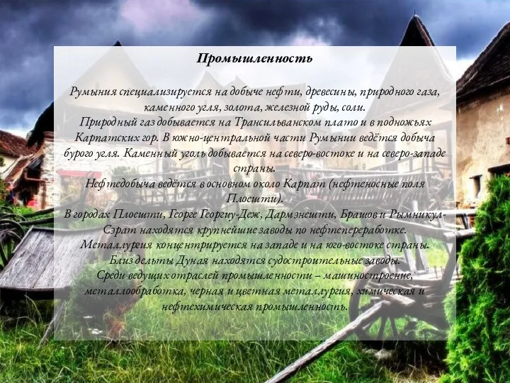 Промышленность Румыния специализируется на добыче нефти, древесины, природного газа, каменного