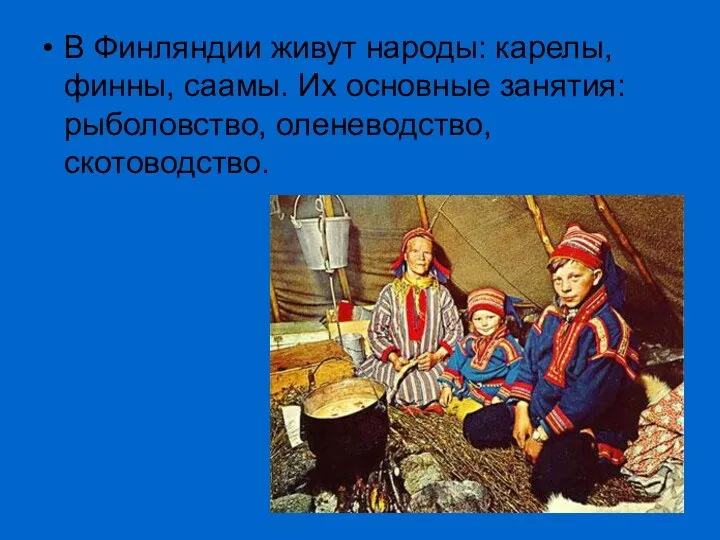 В Финляндии живут народы: карелы, финны, саамы. Их основные занятия: рыболовство, оленеводство, скотоводство.