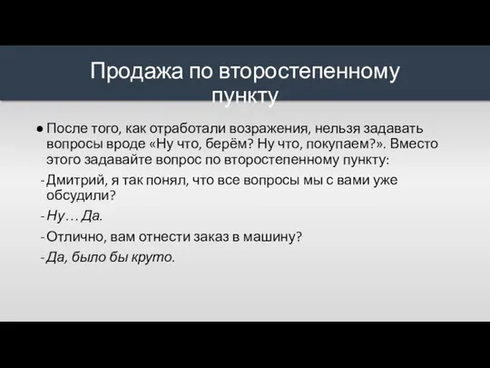 После того, как отработали возражения, нельзя задавать вопросы вроде «Ну