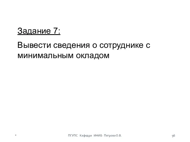 Задание 7: Вывести сведения о сотруднике с минимальным окладом * ПГУПС Кафедра ИНИБ Петрова О.В.