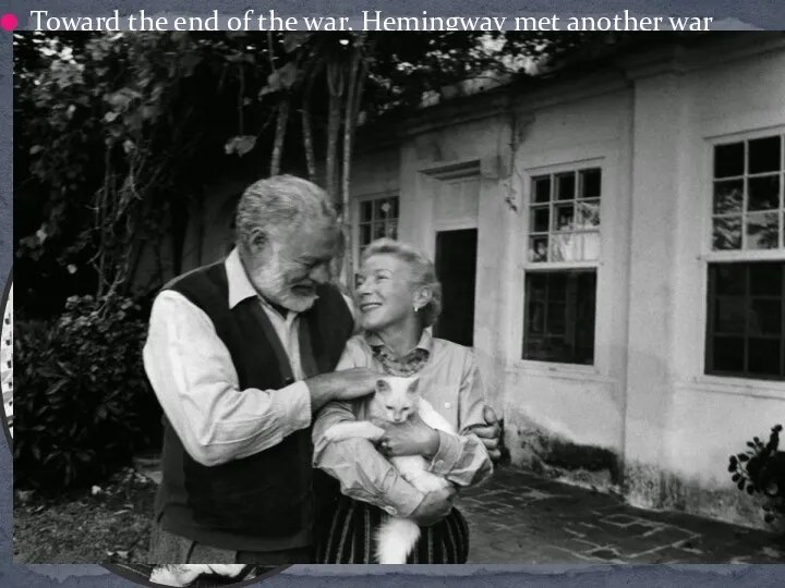 Toward the end of the war, Hemingway met another war