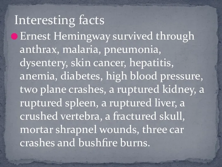 Ernest Hemingway survived through anthrax, malaria, pneumonia, dysentery, skin cancer,