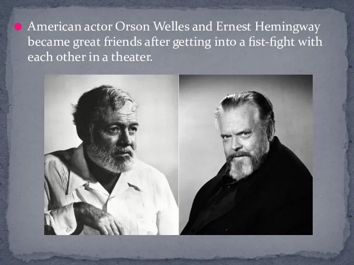 American actor Orson Welles and Ernest Hemingway became great friends