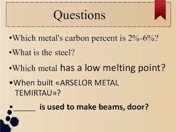 Questions •Which metal's carbon percent is 2%-6%? •What is the steel? •Which metal