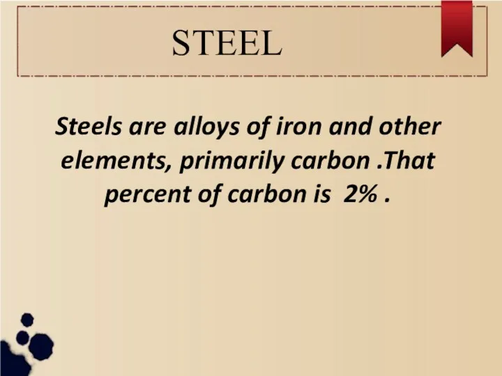 STEEL Steels are alloys of iron and other elements, primarily carbon .That percent