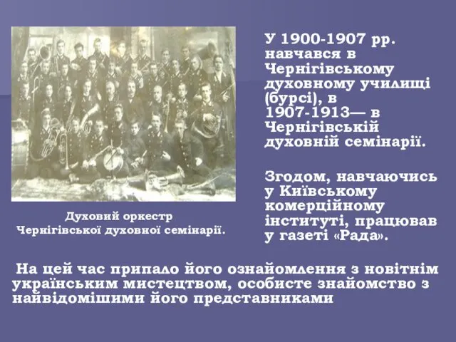 У 1900-1907 рр. навчався в Чернігівському духовному училищі (бурсі), в