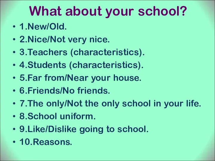 What about your school? 1.New/Old. 2.Nice/Not very nice. 3.Teachers (characteristics).