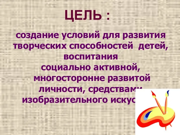 ЦЕЛЬ : создание условий для развития творческих способностей детей, воспитания