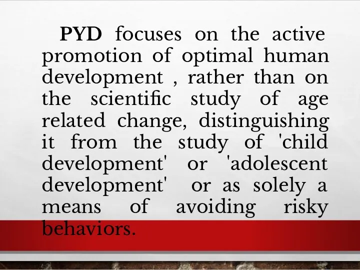 PYD focuses on the active promotion of optimal human development