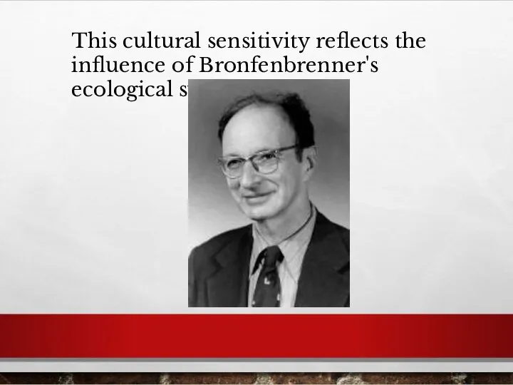 This cultural sensitivity reflects the influence of Bronfenbrenner's ecological systems theory.