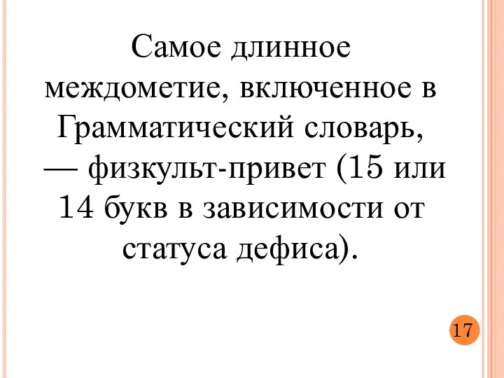 Самое длинное междометие, включенное в Грамматический словарь, — физкульт-привет (15