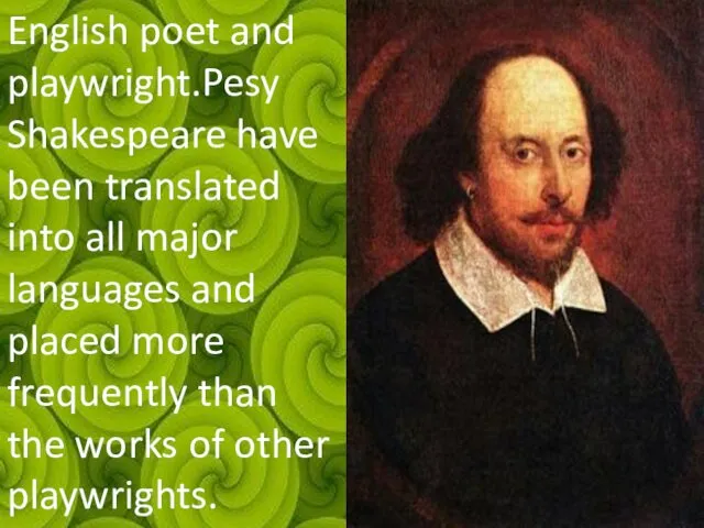 English poet and playwright.Pesy Shakespeare have been translated into all major languages and