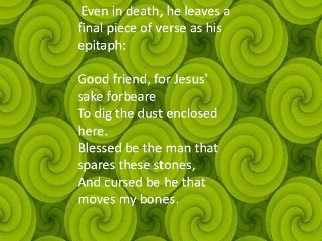 Even in death, he leaves a final piece of verse as his epitaph: