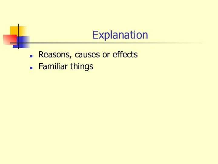 Explanation Reasons, causes or effects Familiar things