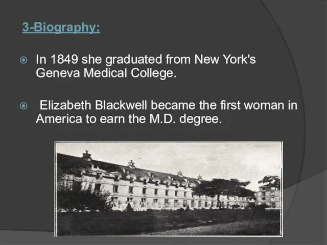 3-Biography: In 1849 she graduated from New York's Geneva Medical College. Elizabeth Blackwell