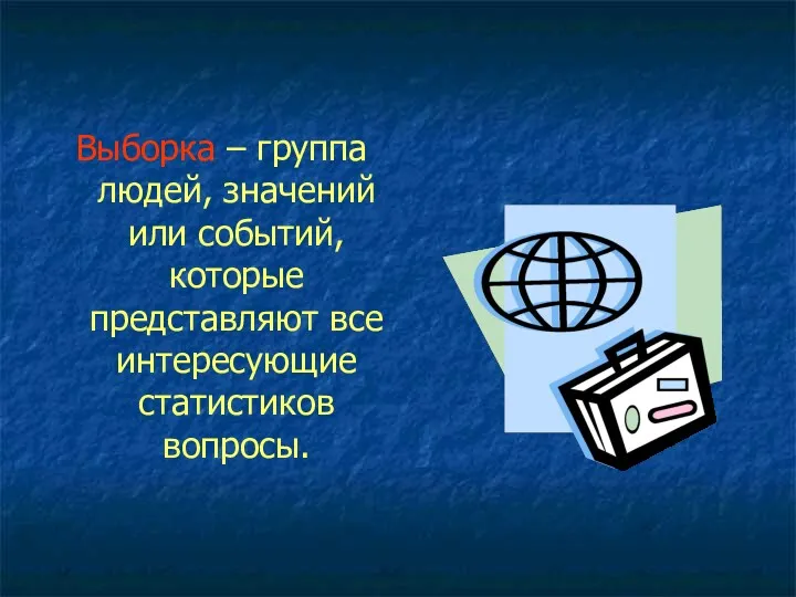 Выборка – группа людей, значений или событий, которые представляют все интересующие статистиков вопросы.