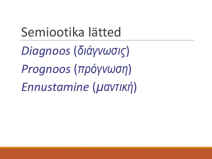 Semiootika lätted Diagnoos (διάγνωσις) Prognoos (πρόγνωση) Ennustamine (μαντική)